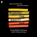 Closing the Equity Gap: Creating Wealth and Fostering Justice in Startup Investing By Mitchell Kapor, Freada Kapor Klein, Keyonni James (Read by) Cover Image