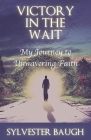 Victory in the Wait: My journey to unwavering faith By Sylvester Baugh, Veronica Daub (Editor), Denise Daub (Cover Design by) Cover Image