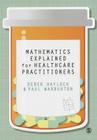 Mathematics Explained for Healthcare Practitioners By Derek Haylock, Paul Warburton Cover Image
