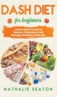 DASH DIET For Beginners: Lower Blood Pressure, Reduce Cholesterol and Manage Diabetes Naturally: Lower Blood Pressure, Reduce Cholesterol and M By Nathalie Seaton Cover Image