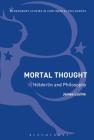 Mortal Thought: Hölderlin and Philosophy (Bloomsbury Studies in Continental Philosophy) By James Luchte Cover Image