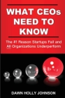 What CEOs Need to Know: The #1 Reason Startups Fail and All Organizations Underperform By Dawn Holly Johnson Cover Image