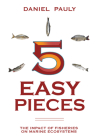 5 Easy Pieces: The Impact of Fisheries on Marine Ecosystems (The State of the World's Oceans) By Daniel Pauly Cover Image