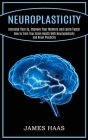 Neuroplasticity: Increase Your Iq, Improve Your Memory and Learn Faster (How to Train Your Brain Health With Neuroplasticity and Brain Cover Image
