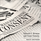 Manufacturing Consent: The Political Economy of the Mass Media By Edward S. Herman, Noam Chomsky, John Pruden (Read by) Cover Image