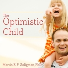 The Optimistic Child Lib/E: A Proven Program to Safeguard Children Against Depression and Build Lifelong Resilience By Martin E. P. Seligman, Paul Costanzo (Read by) Cover Image