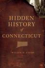 Hidden History of Connecticut By Wilson Faude Cover Image