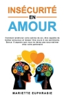 Insécurité en Amour: Comment améliorer votre estime de soi, être capable de tomber amoureux et laisser libre cours à vos sentiments By Mariette Euphrasie Cover Image