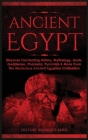Ancient Egypt: Discover Fascinating History, Mythology, Gods, Goddesses, Pharaohs, Pyramids & More From The Mysterious Ancient Egypti By History Brought Alive Cover Image