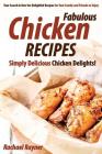 Fabulous Chicken Recipes: Simply Delicious Chicken Delights! - Your Search Is Over for Delightful Recipes for Your Family and Friends to Enjoy By Rachael Rayner Cover Image