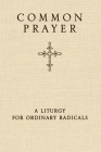Common Prayer: A Liturgy for Ordinary Radicals By Shane Claiborne, Jonathan Wilson-Hartgrove, Enuma Okoro Cover Image