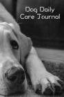 Dog Daily Care Journal: Pet Dog Daily Weekly Care Planner Journal Notebook Organizer to Write In Cover Image
