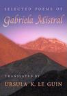 Selected Poems of Gabriela Mistral (Mary Burritt Christiansen Poetry) By Gabriela Mistral, Ursula K. Le Guin (Translator) Cover Image