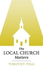 The Local Church Matters By Timothy Pigg Cover Image