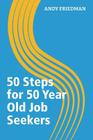50 Steps For 50 Year Old Job Seekers By Andy Friedman Cover Image