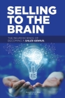 Selling to the Brain: The Neuroscience of Becoming a Sales Genius By Robert Best, J. M. Best (With) Cover Image