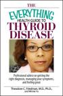 The Everything Health Guide To Thyroid Disease: Professional Advice on Getting the Right Diagnosis, Managing Your Symptoms, And Feeling Great (Everything®) By Theodore C. Friedman, Winnie Yu Cover Image
