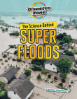 The Science Behind Super Floods (Disaster Zone) By Louise A. Spilsbury Cover Image