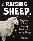 Raising Sheep: Beginners Guide to Raising Healthy and Happy Sheep Cover Image