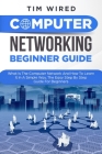 Computer Networking Beginners Guide: What Is The Computer Network And How To Learn It In a Simple Way? The Easy Step By Step Guide For Beginners (Programming #3) By Tim Wired Cover Image