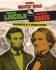Abraham Lincoln vs. Jefferson Davis: Presidents of a Divided Nation (History's Greatest Rivals) By Ellis Roxburgh Cover Image
