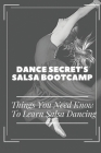 Dance Secret's Salsa BootCamp: Things You Need Know To Learn Salsa Dancing: Understanding Of Salsa Dancing By Johnson Diederichs Cover Image