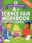 Janice VanCleave's A+ Science Fair Workbook and Project Journal: Grades 7-12 (Janice VanCleave's Science for Fun) Cover Image