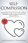 Self-Compassion: A Psychologist's Guide to Care For Yourself More - Mindfulness & Self-Acceptance Practices For Ultimate Self-Love By Katherine Chambers Cover Image