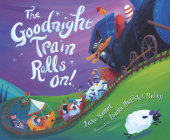 The Goodnight Train Rolls On! By June Sobel, Laura Huliska-Beith (Illustrator), Laura Huliska-Beith Cover Image