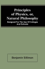 Principles Of Physics, Or, Natural Philosophy: Designed For The Use Of Colleges And Schools By Benjamin Silliman Cover Image