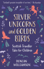 Silver Unicorns and Golden Birds: Scottish Traveller Tales for Children By Duncan Williamson, Linda Williamson (Editor) Cover Image