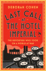 Last Call at the Hotel Imperial: The Reporters Who Took On a World at War By Deborah Cohen Cover Image