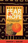 Between Fear and Hope: Globalization and Race in the United States By Andrew L. Barlow Cover Image