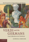 Verdi and the Germans: From Unification to the Third Reich (New Perspectives in Music History and Criticism #26) By Gundula Kreuzer Cover Image