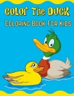 Color The Duck: Adorable ducks coloring book for kids, Over 30 duck illustrations for boys and girls By Kazim Coloringistic Cover Image