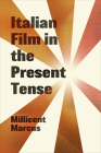 Italian Film in the Present Tense (Toronto Italian Studies) By Millicent Marcus Cover Image