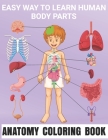 Easy Way To Learn Human Body Parts Anatomy Coloring Book: Great Way To Learning Anatomy For Kids An Entertaining and Human Body - Bones, Muscles, Bloo Cover Image