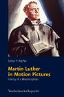 Martin Luther in Motion Pictures: History of a Metamorphosis By Esther P. Wipfler Cover Image