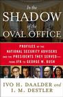 In the Shadow of the Oval Office: Profiles of the National Security Advisers and the Presidents They Served--From JFK to George  Cover Image