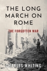 The Long March on Rome: The Forgotten War By Charles Whiting Cover Image