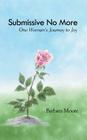 Submissive No More: One Woman's Journey to Joy Cover Image
