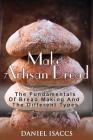 Make Artisan Bread: Bake Homemade Artisan Bread, The Best Bread Recipes, Become A Great Baker. Learn How To Bake Perfect Pizza, Rolls, Lov By Daniel Isaccs Cover Image