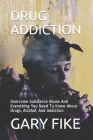 Drug Addiction: Overcome Substance Abuse And Everything You Need To Know About Drugs, Alcohol, And Addiction By Yusuf Idris, Gary Fike Cover Image