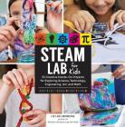 STEAM Lab for Kids: 52 Creative Hands-On Projects for Exploring Science, Technology, Engineering, Art, and Math Cover Image