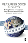 Measuring Good Business: Making Sense of Environmental, Social and Governance (ESG) Data By Richard Hardyment Cover Image