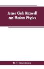 James Clerk Maxwell and Modern Physics By R. T. Glazebrook Cover Image
