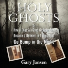 Holy Ghosts Lib/E: Or How a (Not-So) Good Catholic Boy Became a Believer in Things That Go Bump in the Night By Gary Jansen, Gary Jansen (Read by) Cover Image