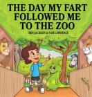 The Day My Fart Followed Me To The Zoo (My Little Fart #6) By Ben Jackson, Sam Lawrence Cover Image