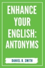 Enhance Your English: Antonyms By Daniel B. Smith Cover Image