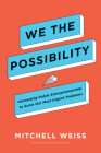 We the Possibility: Harnessing Public Entrepreneurship to Solve Our Most Urgent Problems By Mitchell Weiss Cover Image